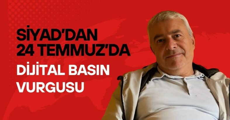 SİYAD’dan 24 Temmuz’da Dijital Basın Vurgusu